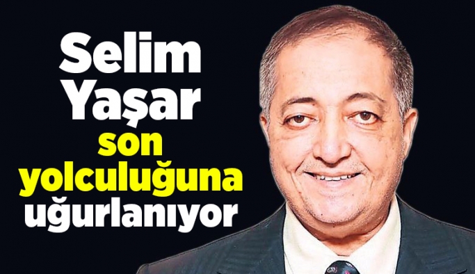 Selim Yaşar son yolculuğuna uğurlanıyor